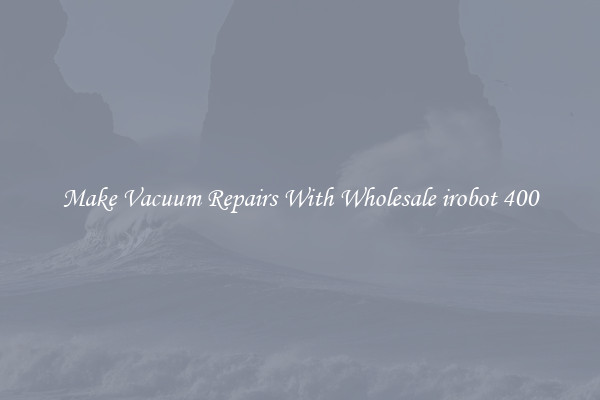 Make Vacuum Repairs With Wholesale irobot 400