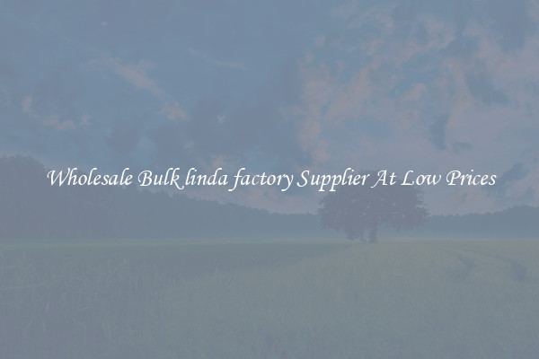 Wholesale Bulk linda factory Supplier At Low Prices