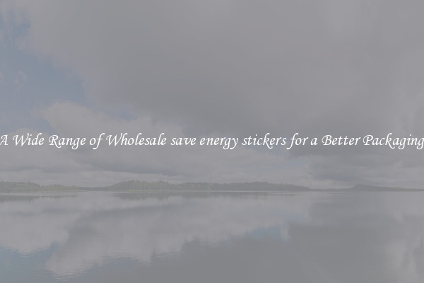 A Wide Range of Wholesale save energy stickers for a Better Packaging 
