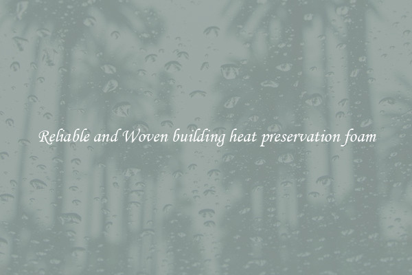 Reliable and Woven building heat preservation foam