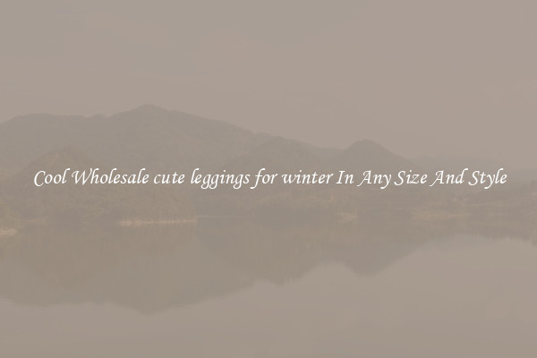 Cool Wholesale cute leggings for winter In Any Size And Style