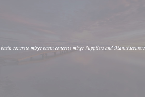 basin concrete mixer basin concrete mixer Suppliers and Manufacturers