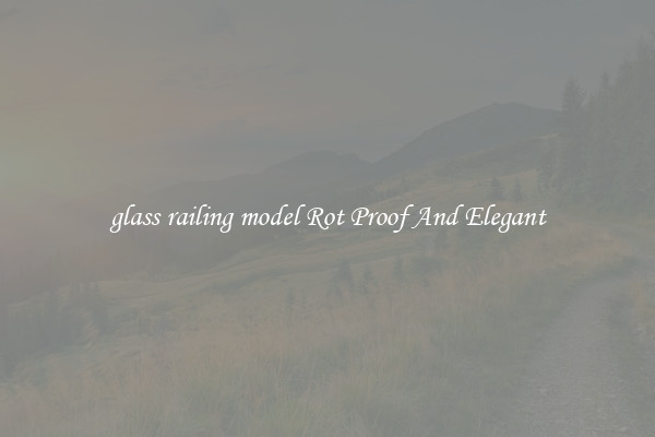 glass railing model Rot Proof And Elegant