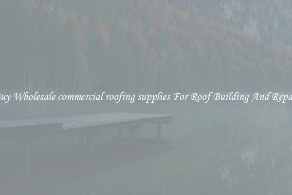 Buy Wholesale commercial roofing supplies For Roof Building And Repair