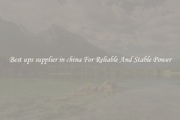 Best ups supplier in china For Reliable And Stable Power