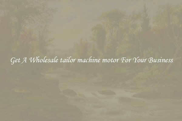 Get A Wholesale tailor machine motor For Your Business