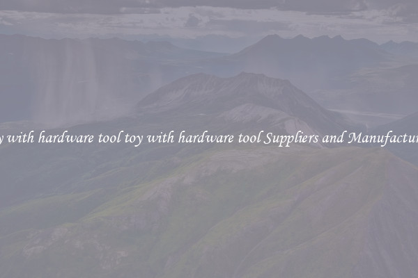 toy with hardware tool toy with hardware tool Suppliers and Manufacturers