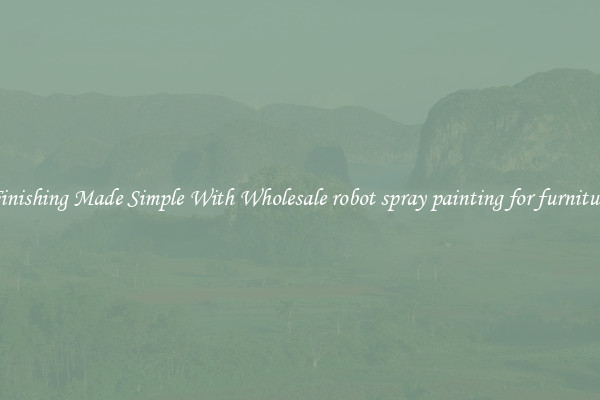 Finishing Made Simple With Wholesale robot spray painting for furniture