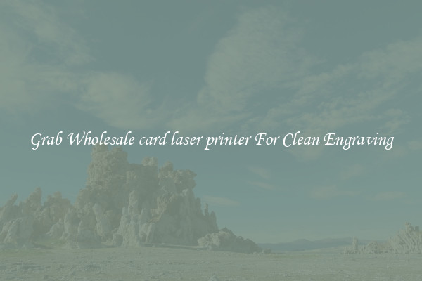 Grab Wholesale card laser printer For Clean Engraving