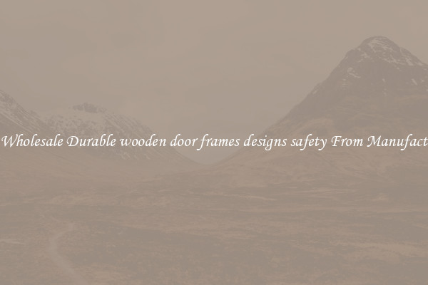 Buy Wholesale Durable wooden door frames designs safety From Manufacturers
