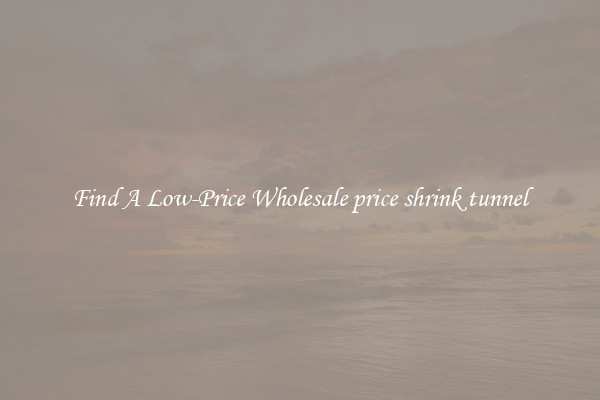 Find A Low-Price Wholesale price shrink tunnel