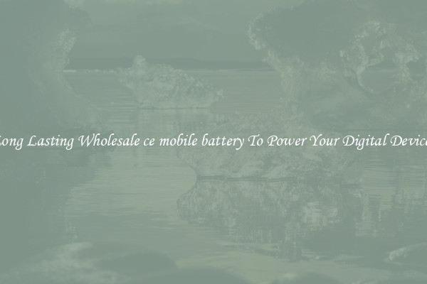 Long Lasting Wholesale ce mobile battery To Power Your Digital Devices