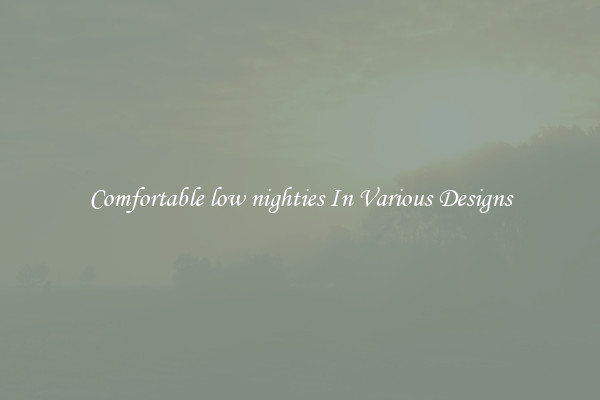 Comfortable low nighties In Various Designs