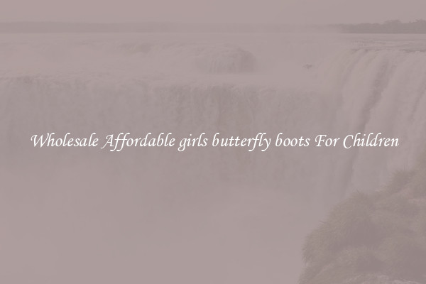 Wholesale Affordable girls butterfly boots For Children