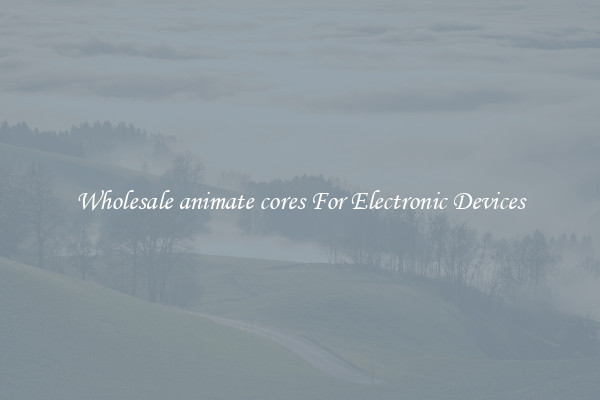 Wholesale animate cores For Electronic Devices