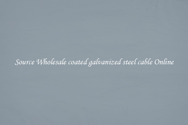 Source Wholesale coated galvanized steel cable Online