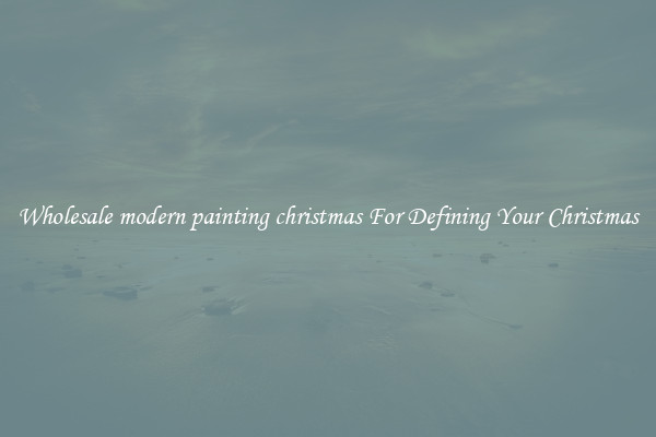 Wholesale modern painting christmas For Defining Your Christmas
