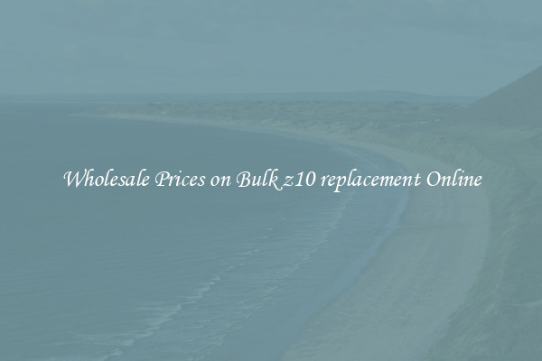 Wholesale Prices on Bulk z10 replacement Online